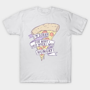 I’m sorry for what I said when I was hungry T-Shirt